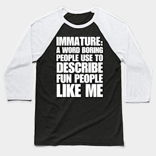 Immature a word boring people use to describe fun people. Baseball T-Shirt